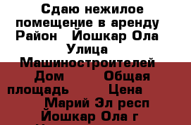 Сдаю нежилое помещение в аренду › Район ­ Йошкар-Ола › Улица ­ Машиностроителей › Дом ­ 61 › Общая площадь ­ 98 › Цена ­ 45 000 - Марий Эл респ., Йошкар-Ола г. Недвижимость » Помещения аренда   . Марий Эл респ.,Йошкар-Ола г.